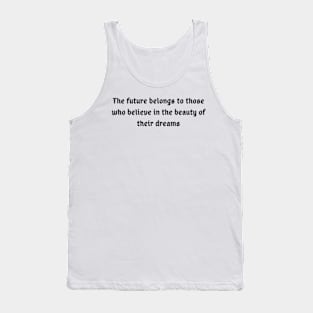 The future belongs to those who believe in the beauty of their dreams Tank Top